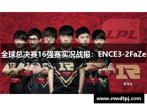 全球总决赛16强赛实况战报：ENCE3-2FaZe